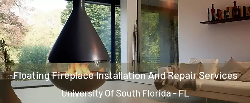 Floating Fireplace Installation And Repair Services University Of South Florida - FL