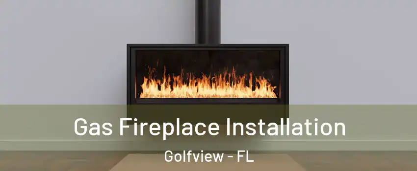 Gas Fireplace Installation Golfview - FL
