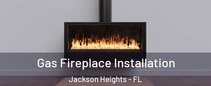 Gas Fireplace Installation Jackson Heights - FL