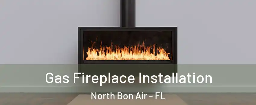 Gas Fireplace Installation North Bon Air - FL