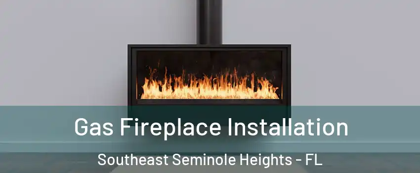 Gas Fireplace Installation Southeast Seminole Heights - FL
