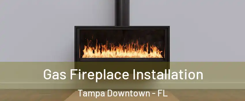 Gas Fireplace Installation Tampa Downtown - FL
