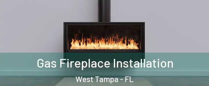 Gas Fireplace Installation West Tampa - FL