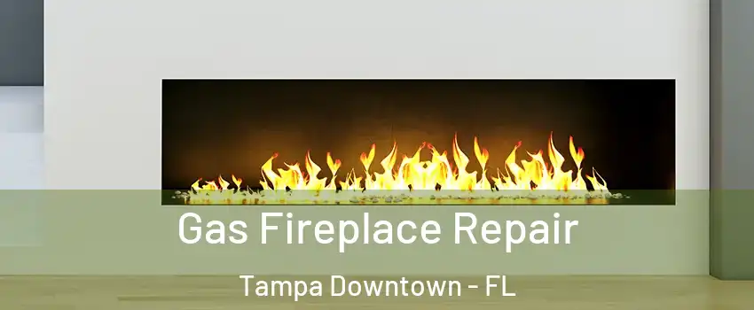 Gas Fireplace Repair Tampa Downtown - FL