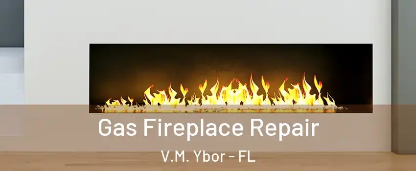 Gas Fireplace Repair V.M. Ybor - FL