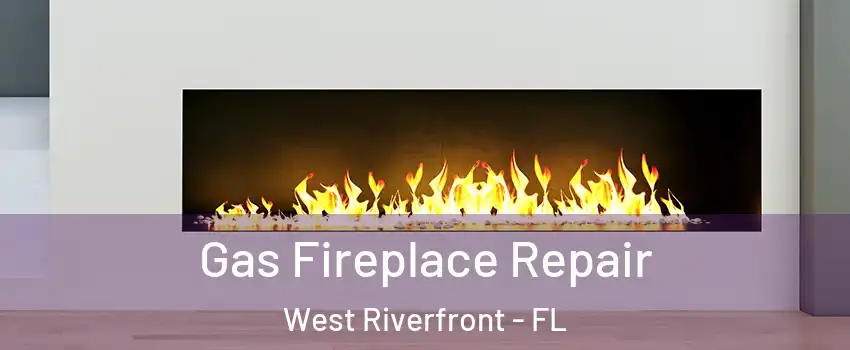 Gas Fireplace Repair West Riverfront - FL