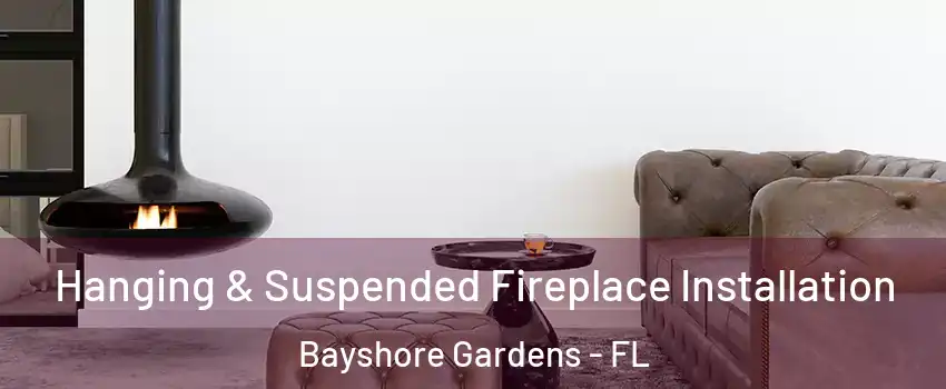 Hanging & Suspended Fireplace Installation Bayshore Gardens - FL