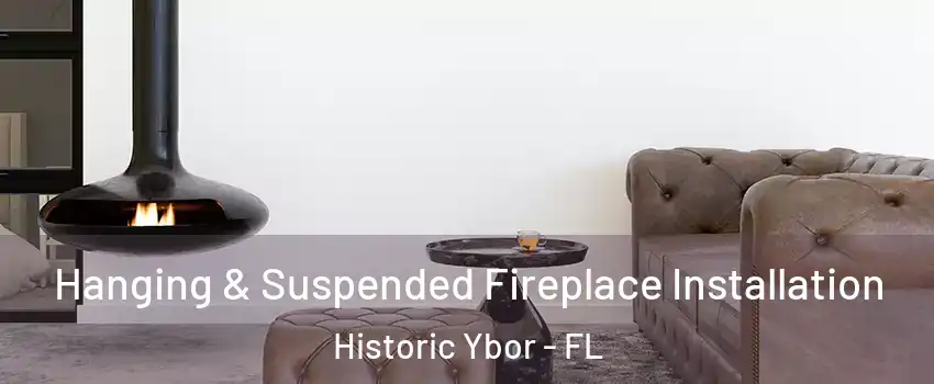 Hanging & Suspended Fireplace Installation Historic Ybor - FL