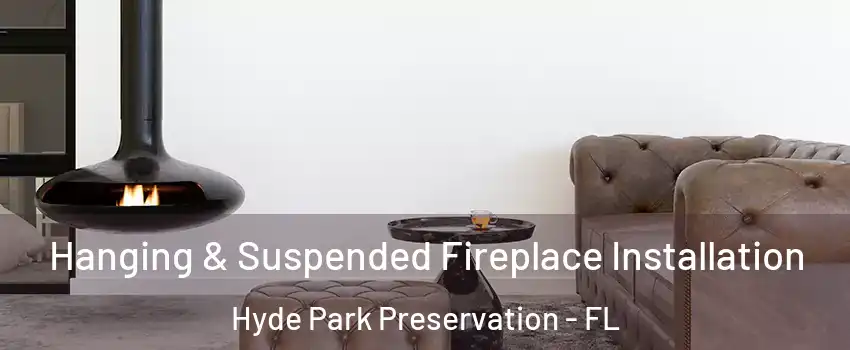 Hanging & Suspended Fireplace Installation Hyde Park Preservation - FL