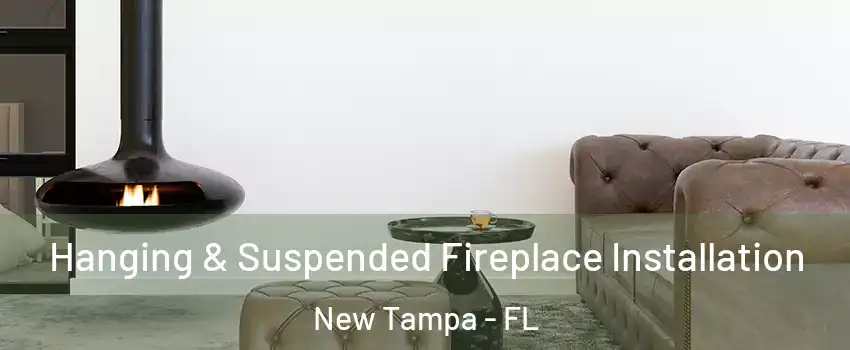 Hanging & Suspended Fireplace Installation New Tampa - FL