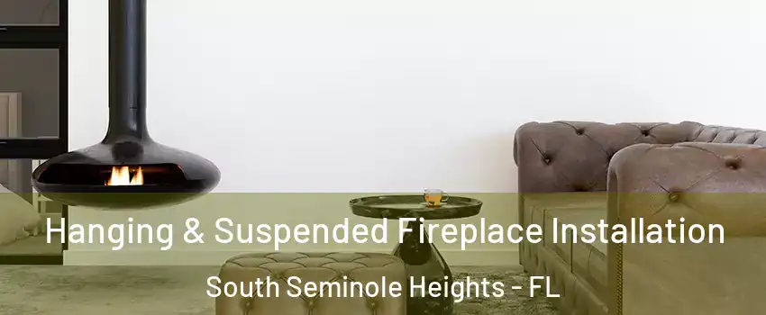 Hanging & Suspended Fireplace Installation South Seminole Heights - FL
