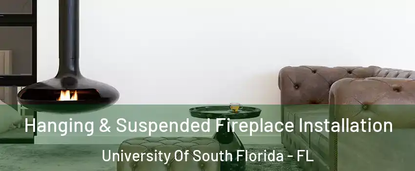Hanging & Suspended Fireplace Installation University Of South Florida - FL