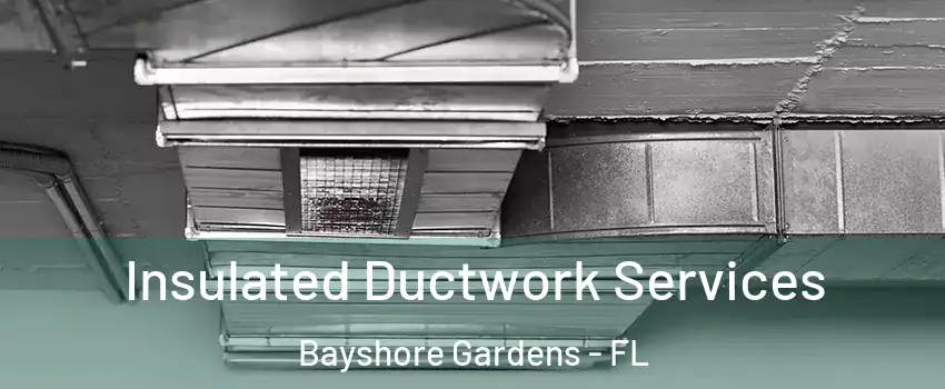 Insulated Ductwork Services Bayshore Gardens - FL