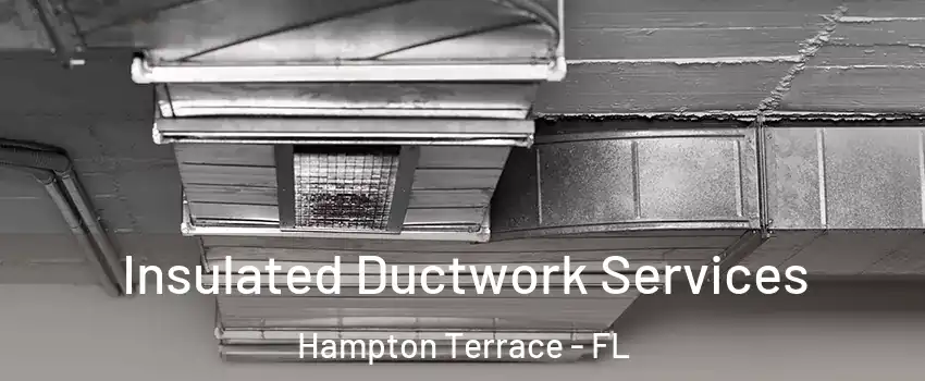 Insulated Ductwork Services Hampton Terrace - FL