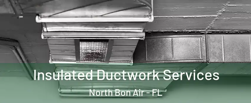 Insulated Ductwork Services North Bon Air - FL