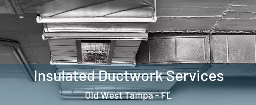 Insulated Ductwork Services Old West Tampa - FL