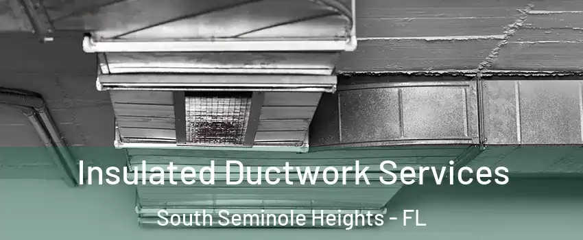 Insulated Ductwork Services South Seminole Heights - FL
