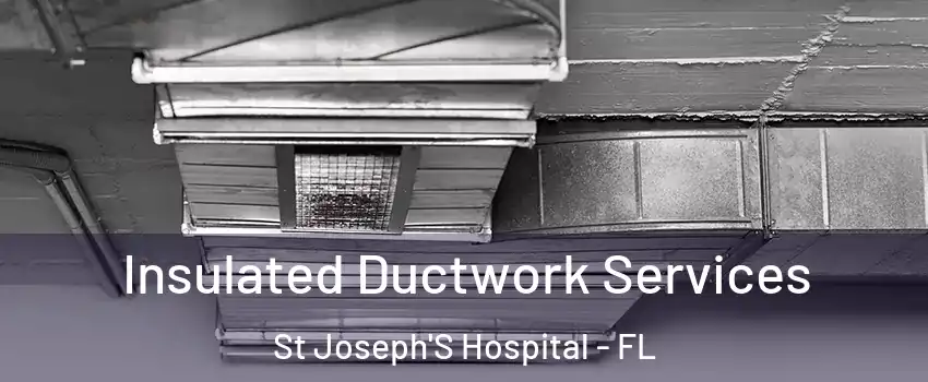 Insulated Ductwork Services St Joseph'S Hospital - FL