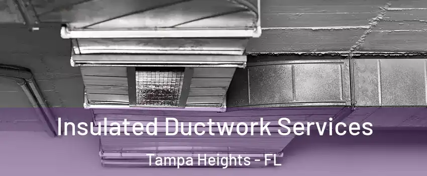 Insulated Ductwork Services Tampa Heights - FL