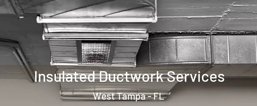 Insulated Ductwork Services West Tampa - FL