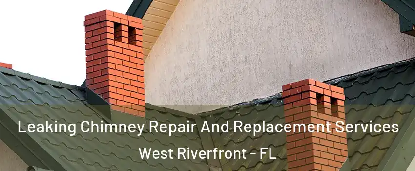 Leaking Chimney Repair And Replacement Services West Riverfront - FL