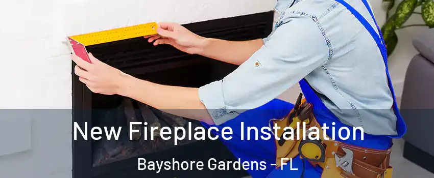 New Fireplace Installation Bayshore Gardens - FL