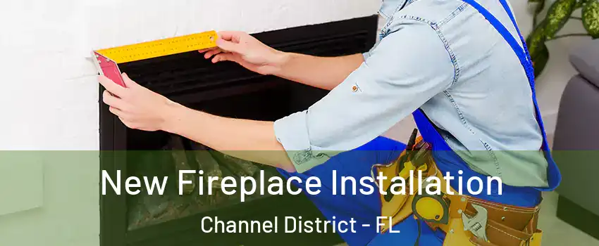 New Fireplace Installation Channel District - FL