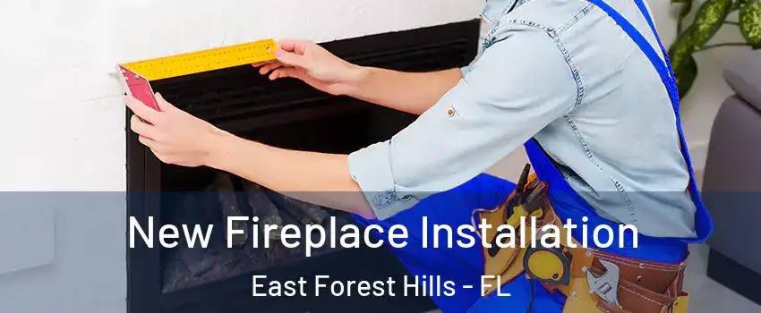 New Fireplace Installation East Forest Hills - FL