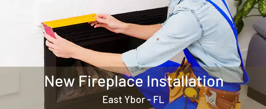 New Fireplace Installation East Ybor - FL