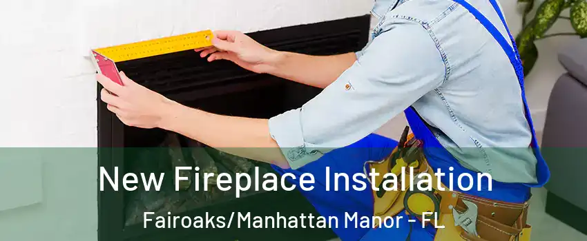 New Fireplace Installation Fairoaks/Manhattan Manor - FL