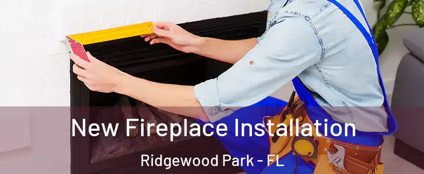 New Fireplace Installation Ridgewood Park - FL
