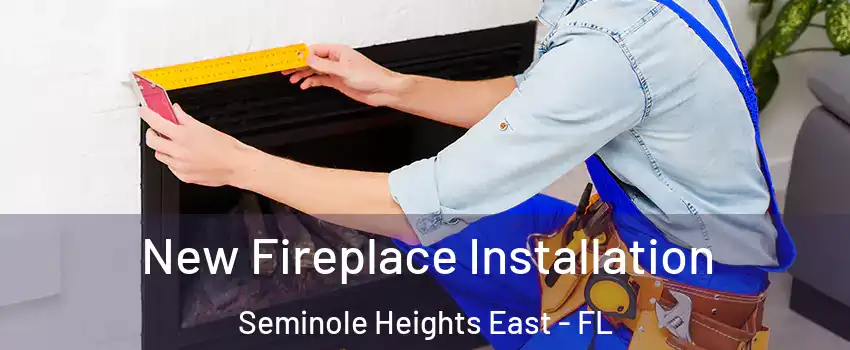 New Fireplace Installation Seminole Heights East - FL