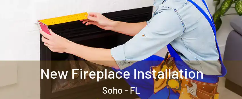 New Fireplace Installation Soho - FL