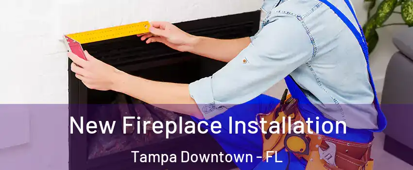 New Fireplace Installation Tampa Downtown - FL