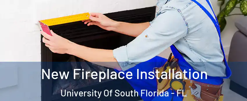 New Fireplace Installation University Of South Florida - FL