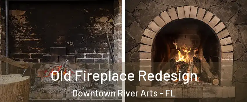 Old Fireplace Redesign Downtown River Arts - FL