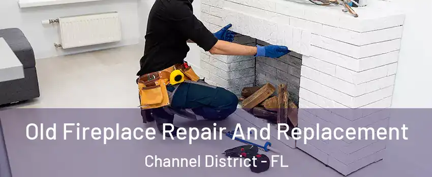 Old Fireplace Repair And Replacement Channel District - FL