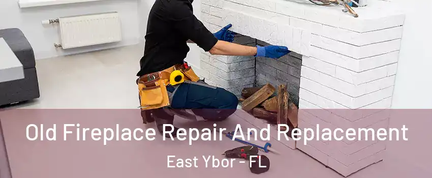 Old Fireplace Repair And Replacement East Ybor - FL