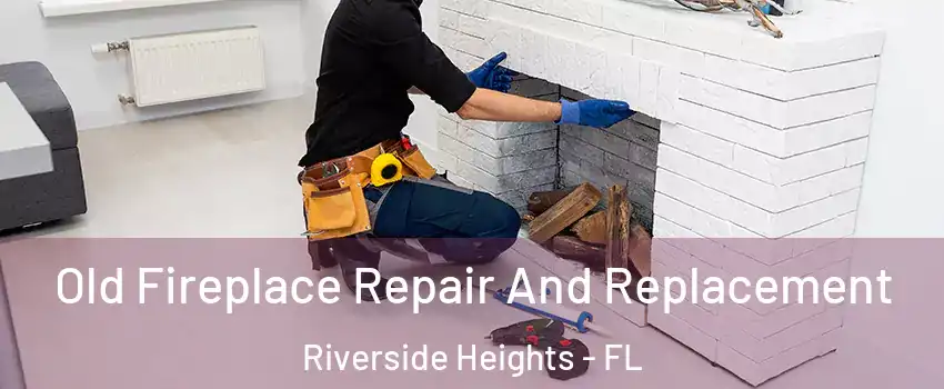 Old Fireplace Repair And Replacement Riverside Heights - FL