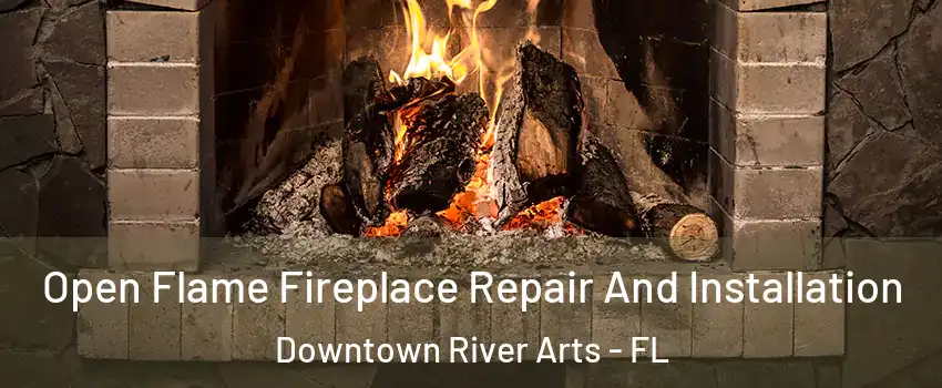 Open Flame Fireplace Repair And Installation Downtown River Arts - FL