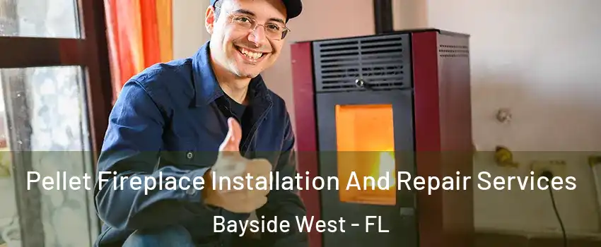 Pellet Fireplace Installation And Repair Services Bayside West - FL