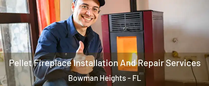 Pellet Fireplace Installation And Repair Services Bowman Heights - FL