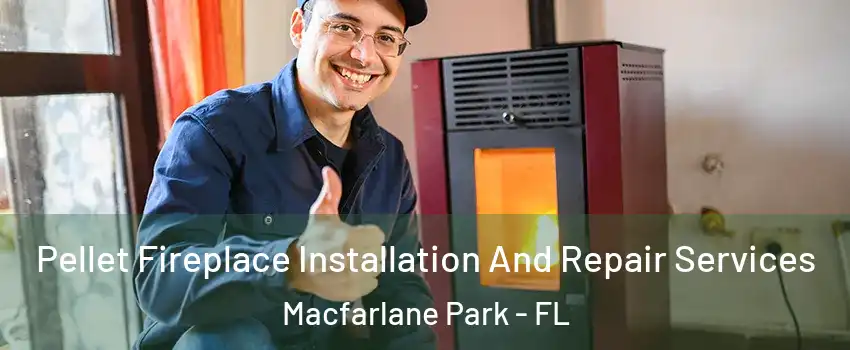 Pellet Fireplace Installation And Repair Services Macfarlane Park - FL