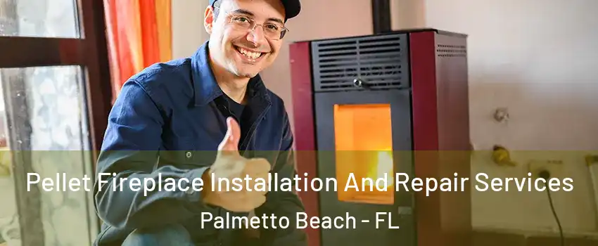 Pellet Fireplace Installation And Repair Services Palmetto Beach - FL