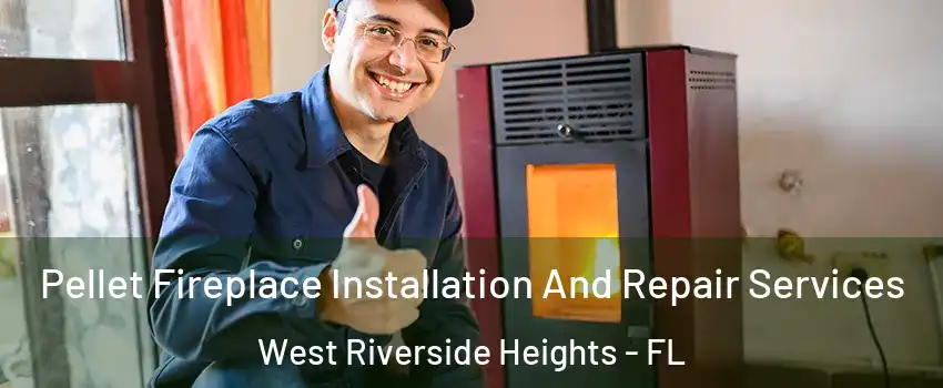 Pellet Fireplace Installation And Repair Services West Riverside Heights - FL