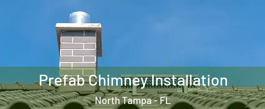 Prefab Chimney Installation North Tampa - FL