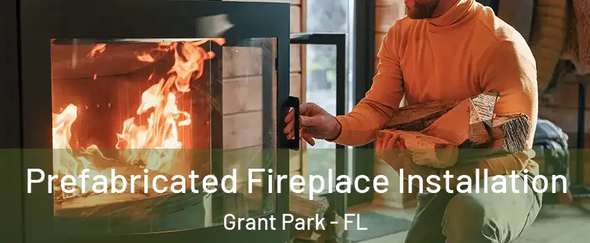 Prefabricated Fireplace Installation Grant Park - FL