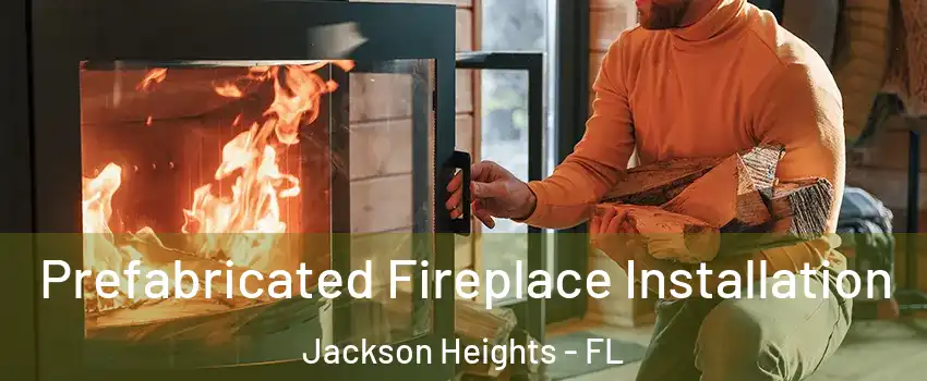 Prefabricated Fireplace Installation Jackson Heights - FL
