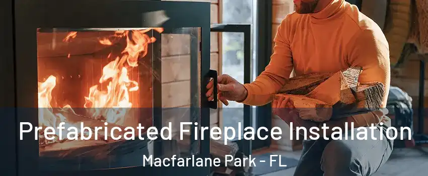 Prefabricated Fireplace Installation Macfarlane Park - FL