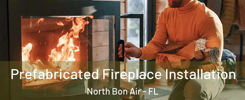 Prefabricated Fireplace Installation North Bon Air - FL